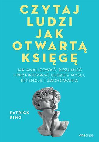 Czytaj ludzi jak otwartą księgę. Jak analizować, rozumieć i przewidywać ludzkie myśli, intencje i zachowania