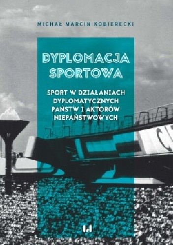 Dyplomacja sportowa. Sport w działaniach dyplomatycznych państw i aktorów niepaństwowych