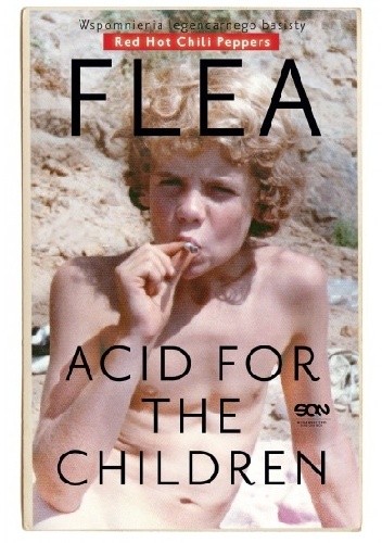 Flea. Acid for the Children. Wspomnienia legendarnego basisty Red Hot Chili Peppers