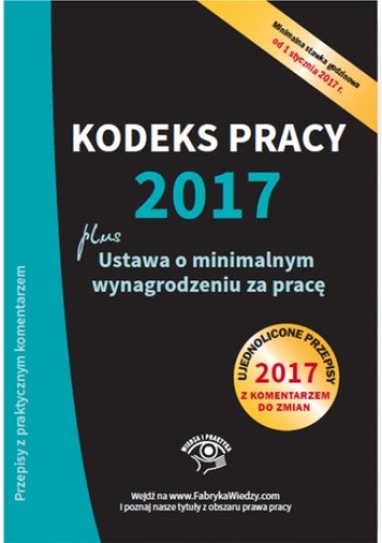 Kodeks pracy 2017, ustawa o minimalnym wynagrodzeniu za pracę. Ujednolicone przepisy z komentarzem do zmian