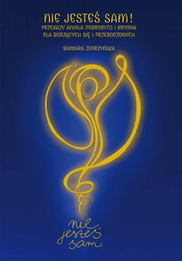 Nie jesteś sam! Przekazy Anioła Dobrobytu i Kryona dla budzących się i przebudzonych