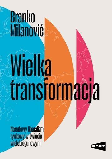 Okładka: Wielka transformacja. Narodowy liberalizm rynkowy w świecie wielobiegunowym