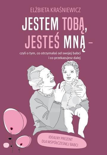 Okładka: Jestem Tobą, jesteś mną – czyli o tym, co otrzymałaś od swojej babci i co przekazujesz dalej