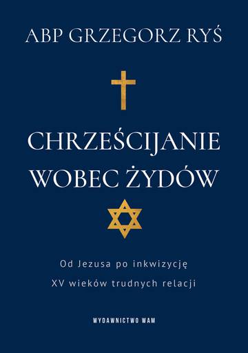 Chrześcijanie wobec Żydów. Od Jezusa po inkwizycję. XV wieków trudnych relacji