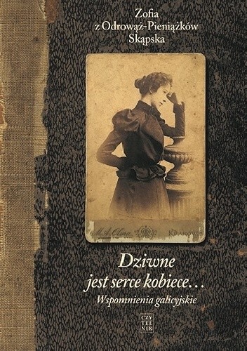 Dziwne jest serce kobiece... Wspomnienia galicyjskie