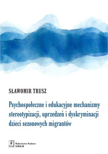Psychospołeczne i edukacyjne mechanizmy stereotypizacji uprzedzeń i dyskryminacji dzieci sezonowych imigrantów