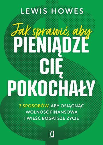 Jak sprawić aby pieniądze cię pokochały 7 sposobów aby osiągnąć wolność finansową i wieść bogatsze życie wyd. kieszonkowe