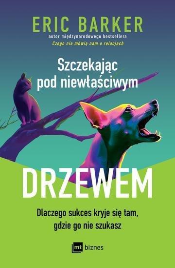 Okładka: Szczekając pod niewłaściwym drzewem. Dlaczego sukces kryje się tam, gdzie go nie szukasz