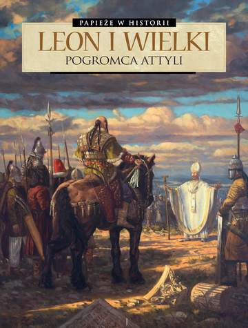 Leon Wielki. Pogromca Attyli. Papieże w historii