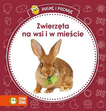 Zwierzęta na wsi i w mieście rosnę i poznaję