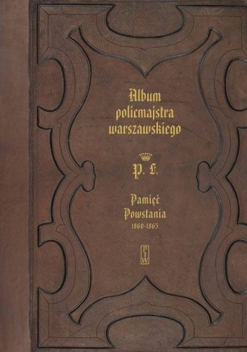 Album policmajstra warszawskiego. Pamięć powstania 1860-1865