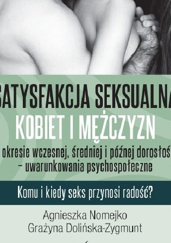 Satysfakcja seksualna kobiet i mężczyzn w okresie wczesnej, średniej i późnej dorosłości - uwarunkowania psychospołeczne. Komu i kiedy seks przynosi radość?