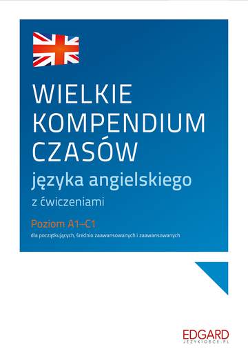 Wielkie kompendium czasów języka angielskiego z ćwiczeniami poziom a1-c1