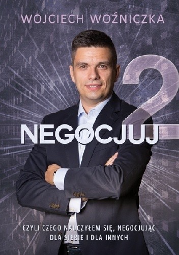 Negocjuj 2. Czyli czego nauczyłem się, nogocjując dla siebie i dla innych