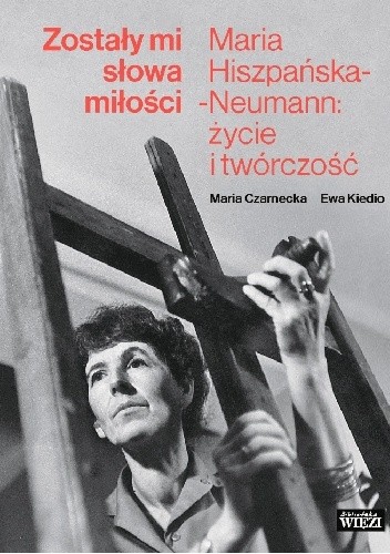 Zostały mi słowa miłości. Maria Hiszpańska-Neumann: życie i twórczość