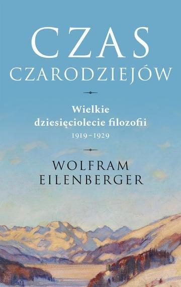 Okładka: Czas czarodziejów. Wielkie dziesięciolecie filozofii 1919-1929