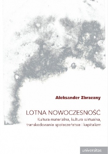 Lotna nowoczesność. Kultura materialna, kultura wirtualna, transkodowanie społeczeństwa i kapitalizm