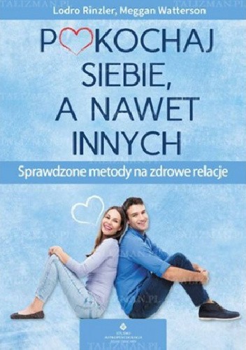 Pokochaj siebie a nawet innych. Sprawdzone metody na zdrowe relacje