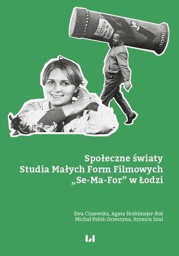 Okładka: Społeczne światy Studia Małych Form Filmowych „Se-Ma-For” w Łodzi