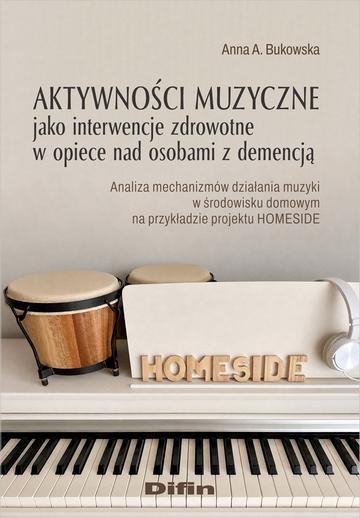 Okładka: Aktywności muzyczne jako interwencje zdrowotne w opiece nad osobami z demencją. Analiza mechanizmów działania muzyki w środowisku domowym na przykładzie projektu HOMESIDE
