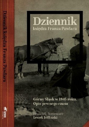 Dziennik księdza Franza Pawlara. Górny Śląsk w 1945 r. Opis pewnego czasu