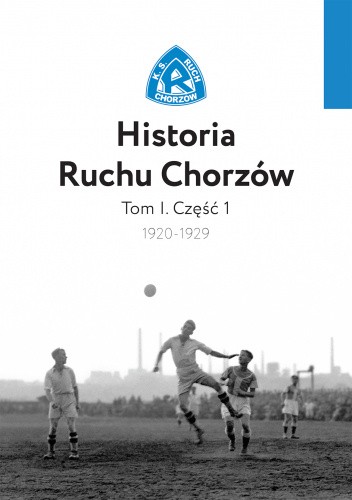 Historia Ruchu Chorzów - Tom I. Część 1 (1920-1929)