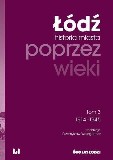 Okładka: Łódź poprzez wieki. Historia miasta. Tom 3: 1914-1945