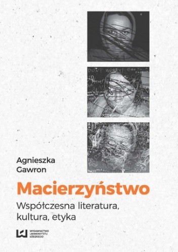 Macierzyństwo. Współczesna literatura, kultura, etyka