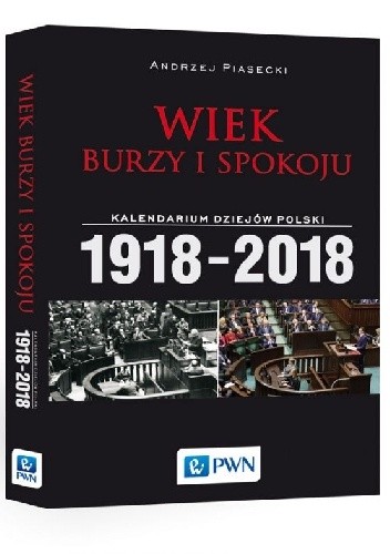 Wiek burzy i spokoju. Kalendarium dziejów Polski 1918-2018