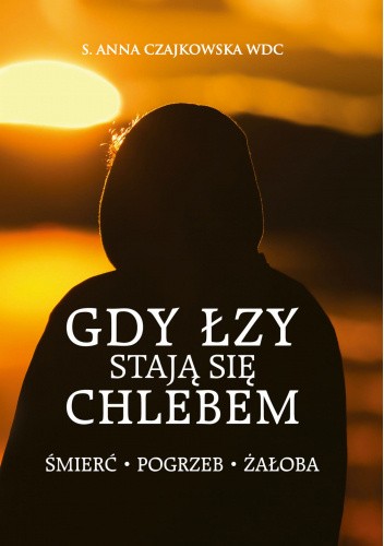 Gdy łzy stają się chlebem. Śmierć, pogrzeb, żałoba
