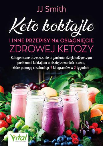 Keto koktajle i inne przepisy na osiągnięcie zdrowej ketozy. Ketogeniczne oczyszczanie organizmu, dzięki odżywczym posiłkom i koktajlom o niskiej zawartości cukru, które pomogą ci schudnąć 7 kilogramów w 2 tygodnie