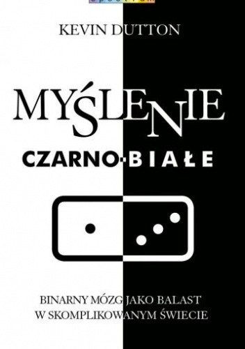 Myślenie czarno-białe. Binarny mózg jako balast w skomplikowanym świecie