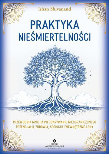 Praktyka nieśmiertelności. Przewodnik mnicha po odkrywaniu nieograniczonego potencjału, zdrowia, spokoju i wewnętrznej siły