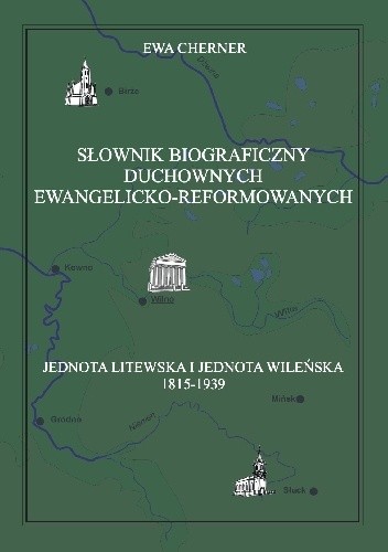 Słownik biograficzny duchownych ewangelicko?reformowanych. Jednota Litewska i Jednota Wileńska