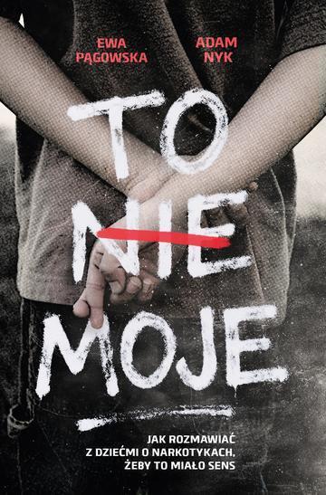 To nie moje. Jak rozmawiać z dziećmi o narkotykach, żeby to miało sens