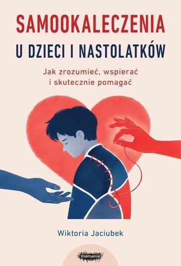 Okładka: Samookaleczenia u dzieci i nastolatków. Jak zrozumieć, wspierać i skutecznie pomagać