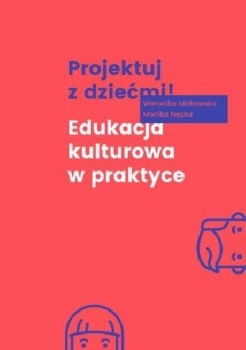 Projektuj z dziećmi! Edukacja kulturowa w praktyce