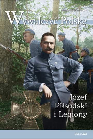 Wywalczyć Polskę Józef Piłsudski legiony