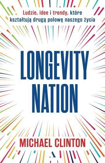 Okładka: Longevity Nation. Ludzie, idee i trendy które kształtują drugą połowę naszego życia