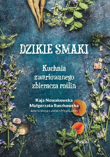 Dzikie smaki. Kuchnia zwariowanego zbieracza roślin