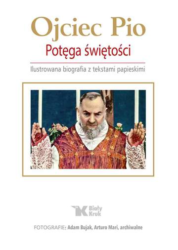 Ojciec pio potęga świętości ilustrowana biografia z tekstami papieskimi