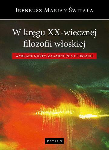 W kręgu xx-wiecznej filozofii włoskiej wybrane nurty zagadnienia i postacie
