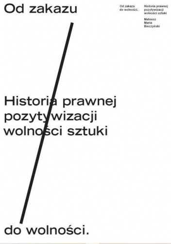 Od zakazu do wolności. Historia prawnej pozytywizacji wolności sztuki