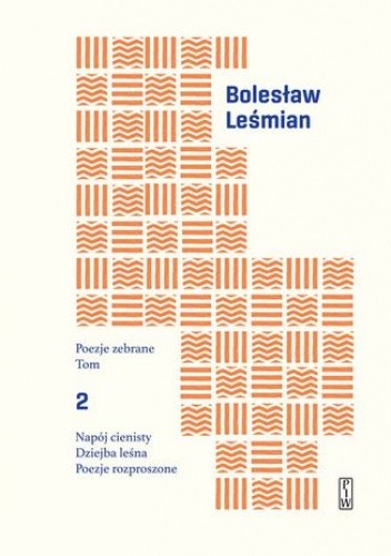 Poezje zebrane. Tom 2. Napój cienisty. Dziejba leśna. Poezje rozproszone