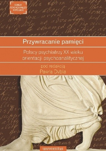 Przywracanie pamięci. Polscy psychiatrzy XX wieku orientacji psychoanalitycznej