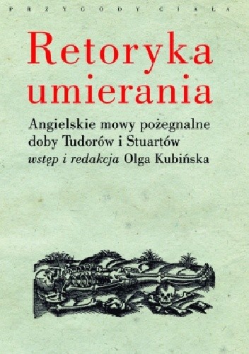 Retoryka umierania. Angielskie mowy pożegnalne doby Tudorów i Stuartów