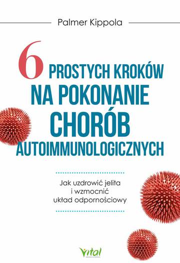 6 prostych kroków na pokonanie chorób autoimmunologicznych. Jak uzdrowić jelita i wzmocnić układ odpornościowy wyd. 2024