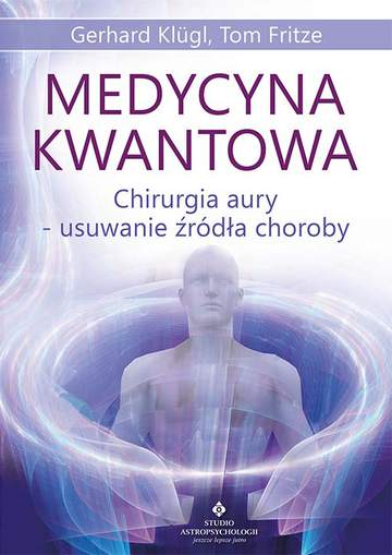Medycyna kwantowa. Chirurgia aury - usuwanie źródła choroby wyd. 2