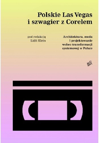 Polskie Las Vegas i szwagier z Corelem. Architektura, moda i projektowanie wobec transformacji systemowej w Polsce