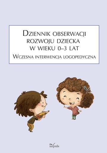 Dziennik obserwacji rozwoju dziecka w wieku 0–3 lat. Wczesna interwencja logopedyczna